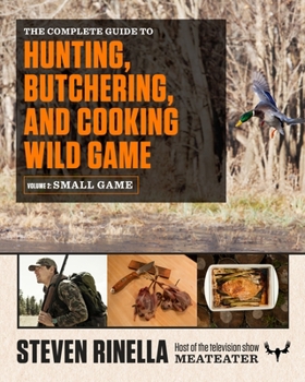 Paperback The Complete Guide to Hunting, Butchering, and Cooking Wild Game, Volume 2: Small Game and Fowl Book
