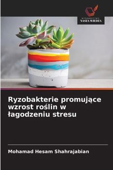 Ryzobakterie promujace wzrost roslin w lagodzeniu stresu (Polish Edition)
