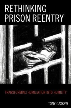 Hardcover Rethinking Prison Reentry: Transforming Humiliation into Humility Book