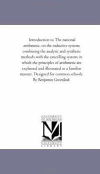 Paperback Introduction to the National Arithmetic, On the inductive System; Combining the Analytic and Synthetic Methods With the Cancelling System; in Which th Book