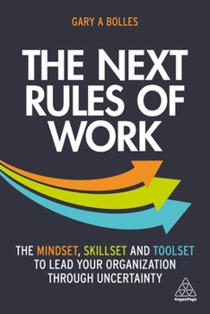 Hardcover The Next Rules of Work: The Mindset, Skillset and Toolset to Lead Your Organization Through Uncertainty Book