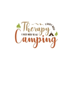 I Don't Need Therapy I Just Need To Go Camping: Blank Lined Journal Notebook Great For Writing Thoughts, Lists, Plans, Use As A Planner, And Journaling, Camping And Hiking
