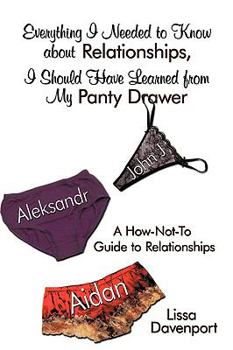 Paperback Everything I Needed to Know about Relationships, I Should Have Learned from My Panty Drawer: A How-Not-To Guide to Relationships Book