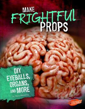 Paperback Make Frightful Props: DIY Eyeballs, Organs, and More Book