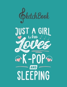 Paperback SketchBook: Just A Girl Who Loves Kpop And Sleeping Gift Women Blank Kpop Sketchbook for Girls Teens Kids Journal College Marble S Book