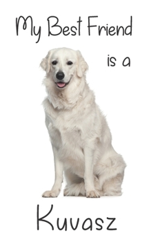 My best Friend is a Kuvasz: 8” x 5” Blank lined Journal Notebook 120 College Ruled Pages (Best Friends)