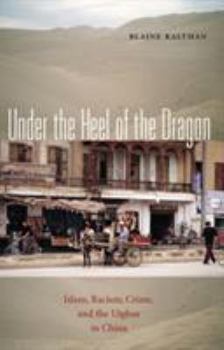 Paperback Under the Heel of the Dragon: Islam, Racism, Crime, and the Uighur in China Volume 7 Book