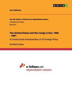 Paperback The United States and the Congo Crisis, 1960 - 1961: A Constructivist Interpretation of US Foreign Policy Book