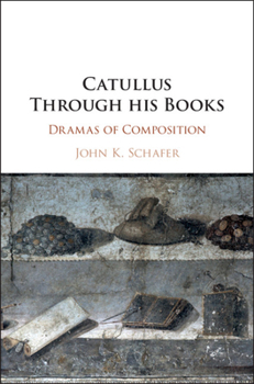 Catullus Through His Books: Dramas of Composition