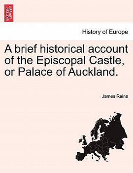 Paperback A Brief Historical Account of the Episcopal Castle, or Palace of Auckland. Book