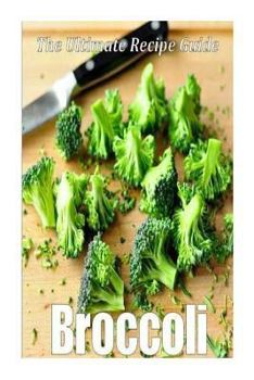 Paperback Broccoli: The Ultimate Recipe Guide: Over 30 Delicious & Healthy Recipes Book