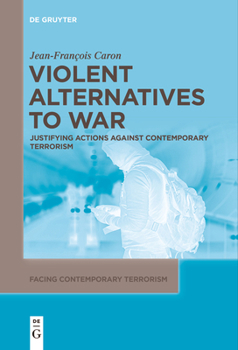 Paperback Violent Alternatives to War: Justifying Actions Against Contemporary Terrorism Book