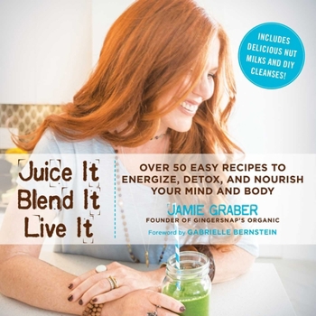 Hardcover Juice It, Blend It, Live It: Over 50 Easy Recipes to Energize, Detox, and Nourish Your Mind and Body Book