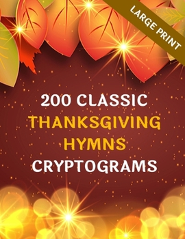 200 Classic Thanksgiving Hymns Cryptograms: Large Print: Great Fun Gifts For Parents, Grandparents, Friends, Puzzles Lovers