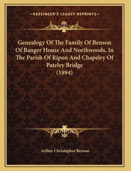 Paperback Genealogy Of The Family Of Benson Of Banger House And Northwoods, In The Parish Of Ripon And Chapelry Of Pateley Bridge (1894) Book