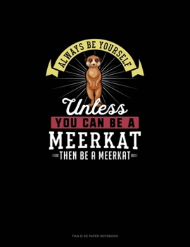 Paperback Always Be Yourself Unless You Can Be A Meerkat Then Be A Meerkat: Tian Zi Ge Paper Notebook Book