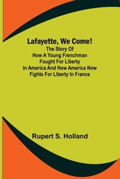 Paperback Lafayette, We Come!;The Story of How a Young Frenchman Fought for Liberty in America and How America Now Fights for Liberty in France Book