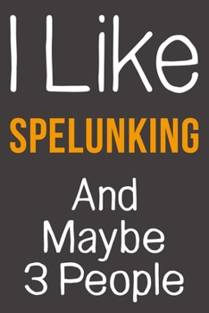 Paperback I Like Spelunking And Maybe 3 People: Funny Gift Idea For Hobby Addict - Blank Lined Journal Book