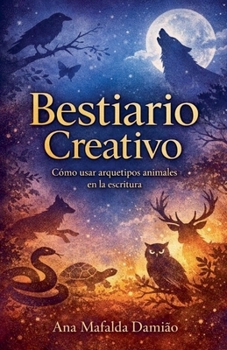 Bestiario Creativo: Cómo usar arquetipos animales en la escritura (Cómo Escribir...) (Spanish Edition)