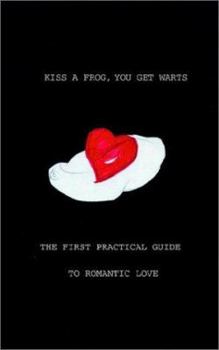Paperback Kiss a Frog, You Get Warts: The First Practical Guide to Romantic Love Book