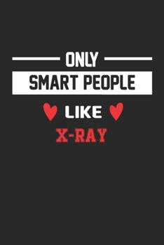 Only Smart People Like x-ray Notebook - Funny x-ray Journal Gift: Lined x-ray lovers Notebook / Journal Gift, 120 Pages, 6x9, Soft Cover, Matte Finish