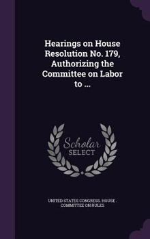 Hardcover Hearings on House Resolution No. 179, Authorizing the Committee on Labor to ... Book