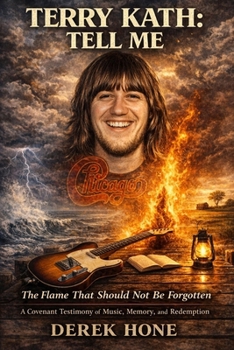 Terry Kath: Tell Me: The Flame That Should Not Be Forgotten: A Covenant Testimony of Music, Memory, and Redemption (The Covenant Devotional Series)