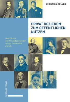 Hardcover Privat Dozieren Zum Offentlichen Nutzen: Geschichte Der Privatdozierenden an Der Universitat Zurich [German] Book