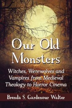 Our Old Monsters: : Witches, Werewolves and Vampires from Medieval Theology to Horror Cinema