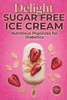 ¨Sugar-Free Frozen Delights: Healthy Popsicles for Diabetics¨: Healthy Popsicle Recipes for Diabetics, Low-Glycemic Frozen Treats for All Ages