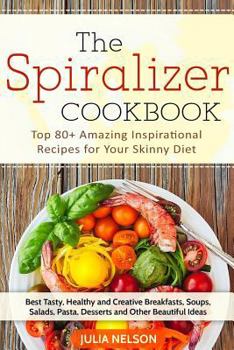 Paperback The Spiralizer Cookbook: Top 80+ Amazing Inspirational Recipes for Your Skinny Diet Book