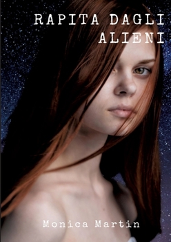 Rapita dagli Alieni: Un romanzo fantascientifico - Sotto il Cielo Stellato: Rapimenti, Battaglie Intergalattiche e Speranza nell'Infinito Spazio (Italian Edition)