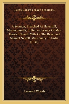 Paperback A Sermon, Preached At Haverhill, Massachusetts, In Remembrance Of Mrs. Harriet Newell, Wife Of The Reverend Samuel Newell, Missionary To India (1830) Book