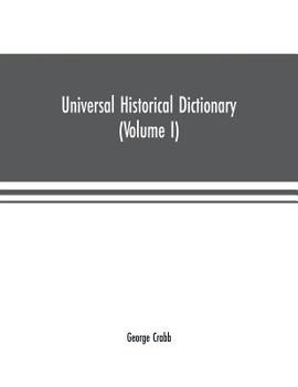 Paperback Universal historical dictionary; or, Explanation of the names of persons and places in the departments of Biblical, political, and ecclesiastical hist Book