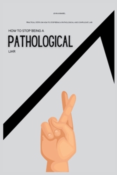 Paperback How To Stop Being a Pathological Liar: Practical Steps on How to Stop Being a Pathological and Compulsive Liar Book
