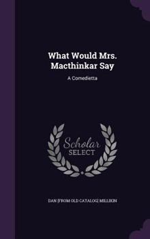 Hardcover What Would Mrs. Macthinkar Say: A Comedietta Book