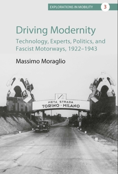 Paperback Driving Modernity: Technology, Experts, Politics, and Fascist Motorways, 1922-1943 Book