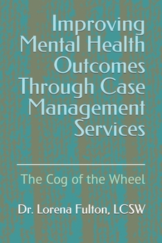 Paperback Improving Mental Health Outcomes Through Case Management Services: The Cog of the Wheel Book