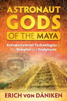 Paperback Astronaut Gods of the Maya: Extraterrestrial Technologies in the Temples and Sculptures Book