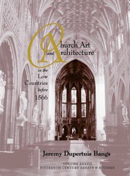 Church Art and Architecture in the Low Countries Before 1556 (Sixteenth Century Essays and Studies) - Book  of the Sixteenth Century Essays & Studies