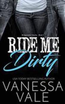 Ride Me Dirty - Book #1 of the Bridgewater County