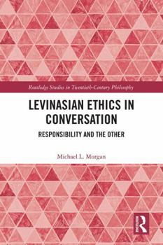 Levinasian Ethics in Conversation: Responsibility and the Other (Routledge Studies in Twentieth-Century Philosophy)