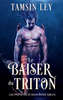 Le baiser du triton (Les Monstres Et Leurs A^mes Soeurs) (French Edition)