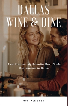 Paperback Dallas Wine & Dine: First Course - My Favorite Must-Go-To Restaurants in Dallas Book
