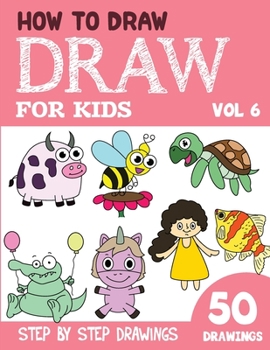 Paperback How to Draw for Kids: 50 Cute Step By Step Drawings (Vol 6) Book