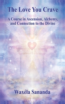 Paperback The Love You Crave: A Course in Ascension Alchemy and Connection to the Divine Book