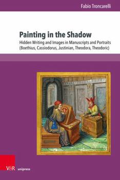 Hardcover Painting in the Shadow: Hidden Writing and Images in Manuscripts and Portraits (Boethius, Cassiodorus, Justinian, Theodora, Theodoric) Book