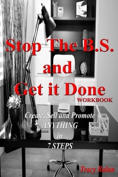 Paperback Stop The B.S. and Get it Done Workbook: Create, Sell, and Promote Anything in 7 Steps Book