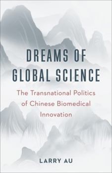 Dreams of Global Science: The Transnational Politics of Chinese Biomedical Innovation