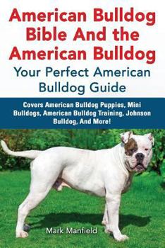 Paperback American Bulldog Bible And the American Bulldog: Your Perfect American Bulldog Guide Covers American Bulldog Puppies, Mini Bulldogs, American Bulldog Book